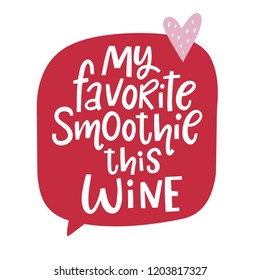 Sarcasm quote - My favorite smoothie is a wine. Hand drawn modern lettering forposters, cards, t-shirts. Live style lettering