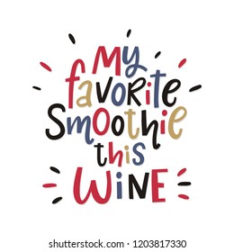 Sarcasm quote - My favorite smoothie is a wine. Hand drawn modern lettering forposters, cards, t-shirts. Live style lettering