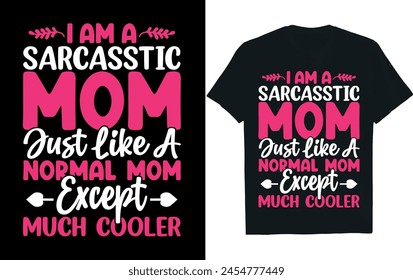 I AM A SARCASSTIC MOM JUST LIKE A NORMAL MOM EXCEPT MUCH COOLER.Mothers Day T Shirt design.