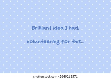 Sarcastic blue quote vector with polka dot background and playful lettering saying brilliant idea i had volunteering for this

