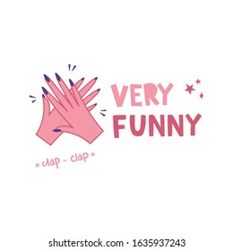 
Sarcastic clapping female hands. Concept art printable in trendy pink and purple colors. With hand lettered phrase Very funny in cool sans serif font. Girl power, feminism mood.