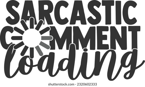 Sarcastic Comment Loading - Funny Quote