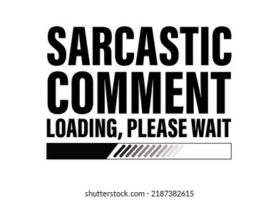 SARCASTIC COMMENT LOADING, PLEASE WAIT, PREMIUM T-SHIRT 