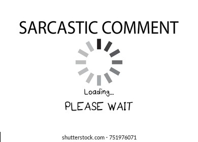 Sarcastic comment loading please wait typography funny quote / Vector illustration design / Textile graphic t shirt print