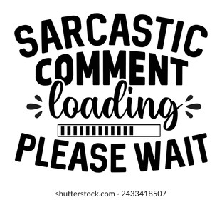 Sarcastic Comment loading Please Wait,Fishing Svg,Fishing Quote Svg,Fisherman Svg,Fishing Rod,Dad Svg,Fishing Dad,Father's Day,Lucky Fishing Shirt,Cut File,Commercial Use svg