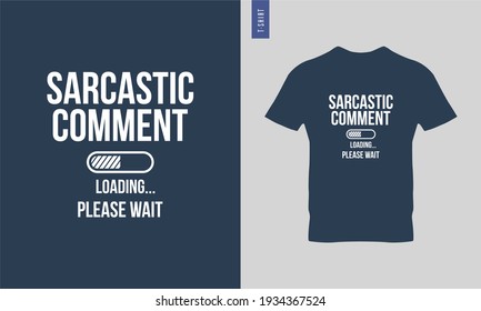 Sarcastic comments loading 
 typography t-shirt design. stylish t-shirt and apparel trendy design. Suitable for clothing printing business. 