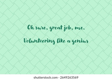 Sarcastic mint quote vector with geometric background and playful lettering saying oh sure great job me volunteering like a genius