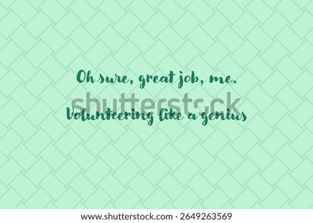 Sarcastic mint quote vector with geometric background and playful lettering saying oh sure great job me volunteering like a genius
