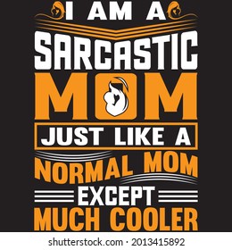 i am a sarcastic mom just like a normal mom except much cooler t shirt design, vector file.