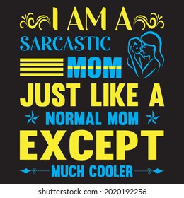 I am a sarcastic mom just like a normal mom except much cooler t shirt design, vector file.