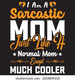 I am a sarcastic mom just like a normal mom except much cooler t shirt design, vector file.