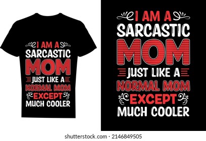 I am a sarcastic mom just like a normal mom except much cooler t-shirt design, mother's day t-shirt design, funny mom t-shirts