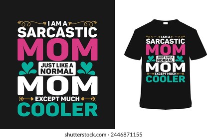 I Am A Sarcastic Mom Just Like A Normal Mom Except Much Cooler Mother's Day Typography T shirt Design, vector illustration, graphic template, print on demand, typography, vintage, Mother t-shirt, tee