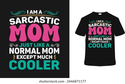 I Am A Sarcastic Mom Just Like A Normal Mom T-shirt, vector illustration, graphic template, print on demand, typography, vintage, textile fabrics, retro style, element, mother's day t shirt design