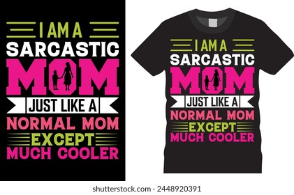 
I Am A Sarcastic Mom Just Like A Normal Mom Except Much Cooler . Happy Mother's Day vector typography graphic ready colorful T-shirt  Design.T-shirts used for background, vector, design, family,