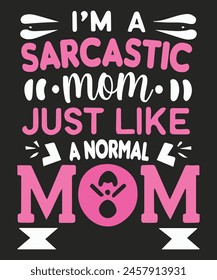 I'm a sarcastic mom, just like a normal mom T-shirt Design