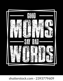 Sarcastic T-shirt Design Good moms say bad words 