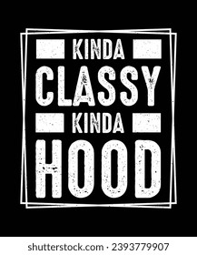 Sarcastic T-shirt Design Kinda classy kinda hood