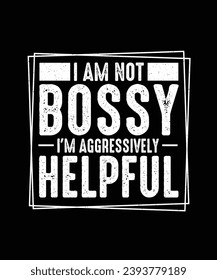 Sarcastic T-shirt Design I am Not Bossy I'm Aggressivly Helpful