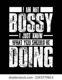 Sarcastic T-shirt Design I Am Not Bossy I Just Know What you should be doing