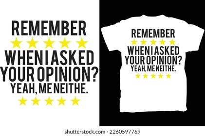 Sarcastic T-Shirt, Sarcasm Shirt, Attitude Shirt, Dark Humor Shirt, Remember When I Asked Your Opinion Me Neither, Funny Saying Shirt, Funny