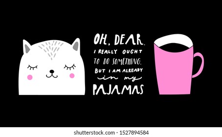 Sarcastic vector quote. Hand drawn lettering about  lazy person in pajamas. llustration of a cat and a tea or coffee cup. For cards, posters, T-shirt design, clothes, surface design.