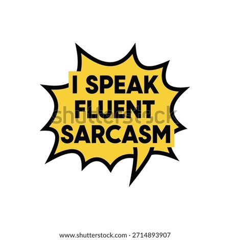 Sarcastic vector typography I speak fluent sarcasm in yellow speech bubble for funny humor t-shirt design isolated on white.