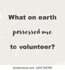 Sarcastic volunteer quote in distressed font, funny hand lettered typography design, what on earth possessed me to volunteer