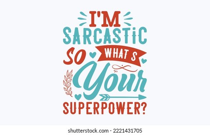 I’m sarcastic so what s your superpower? - Sarcastic typography svg design, Sports SVG Design, Sports typography t-shirt design, For stickers, Templet, mugs, etc. Vector EPS Editable Files.