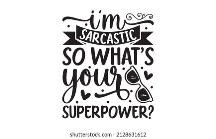 I'm Sarcastic So What's Your Superpower - Typography Quote Life Is Short Smile While You Still Have Teeth, Good For Scrapbooking, Posters, Greeting Cards, Banners, Textiles, T-shirts, Or Gifts, Clothe