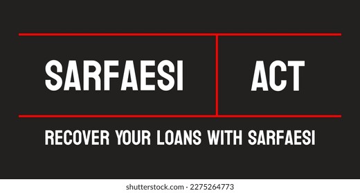 Sarfaesi Act: Indian law allowing secured asset foreclosure.