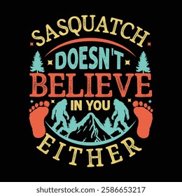 Sasquatch doesn't believe in you either typography design template for t shirt, mug, bag, poster, stickers, frame, artwork, and much more..  Funny sasquatch quotes t shirt design 