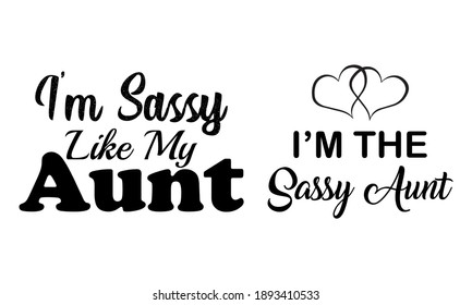 I'm The Sassy Aunt and I'm Sassy Like My Aunt Vector And Clipart