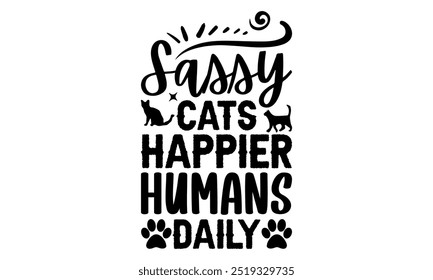 Sassy Cats Happier Humans Daily-cat t shirts design, Calligraphy t shirt design,Hand drawn lettering phrase, Silhouette,Isolated on white background, Files for Cutting Cricut and EPS 10
