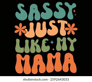 Sassy Just Like My Mama, Retro, Mom Life, Mother's Day, Stacked Mama, Boho Mama, Mom Era, Retro, Groovy, Girl Mom, Cool