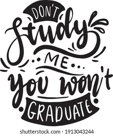 Sassy lettering quotes poster phrase. Sarcastic quotes. Motivation inspiration lettering typography quote don’t study me you won’t graduate