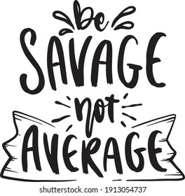 Sassy lettering quotes poster phrase. Sarcastic quotes. Motivation inspiration lettering typography quote be savage not average