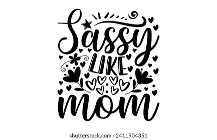 Sassy Like Mom- Mother's Day t- shirt design, Hand drawn lettering phrase Illustration for prints on bags, posters, cards, greeting card template with typography text