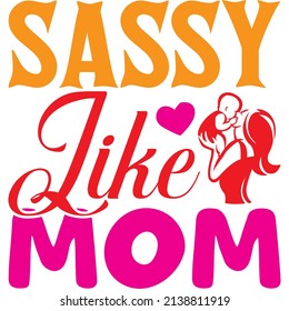 sassy like mom t-shirt design ,vector file.