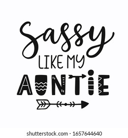 Sassy Like My Auntie. Hand lettering. Little girl fashion, baby t shirt design. Funny  quote, nursery wall art, apparel printable print, postcard. Black and white. Vector Illustration