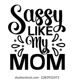 Sassy like my mom, Mother's day t shirt print template,  typography design for mom mommy mama daughter grandma girl women aunt mom life child best mom adorable shirt