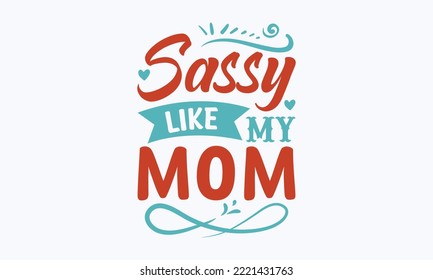 Sassy like my mom - Sarcastic typography svg design, Sports SVG Design, Sports typography t-shirt design, For stickers, Templet, mugs, etc. Vector EPS Editable Files.