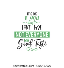 Sassy quote lettering typography. It's ok if you don't like me not everyone has good taste