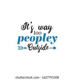 Sassy quote lettering typography. It's way too peopley outside