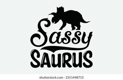 Sassy Saurus - Dinosaur SVG Design, Handmade Calligraphy Vector Illustration, Greeting Card Template With Typography Text. svg