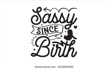 Sassy since birth - Baby T-Shirt Design, Baby Clothes, This Illustration Can Be Used As A Print On T-Shirts And Bags, Stationary Or As A Poster, Template.