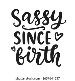 Sassy since birth hand lettering. Little girl wear fashion, baby t shirt design. Funny quote, nursery wall art, apparel printable print, postcard. Black and white. Vector Illustration