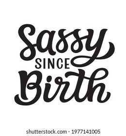 Sassy since birth. Hand lettering quote isolated on white background. Vector typography fot t shirt design, mugs, posters, decals