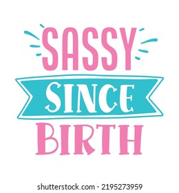 Sassy Since Birth Sassy shirt design, Sarcastic Quotes typography design for shirt, mug, iron, poster, wallart, sticker 