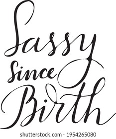 Sassy Since Birth T-Shirt design. Lettering. Ink illustration.  Little girl wear fashion, baby t shirt design. Funny quote, nursery wall art, apparel printable print, postcard. Black and white. Vector